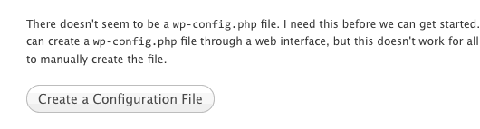 Now we need to go to the WordPress installer. Just visit the folder you installed WordPress into. Click the button to have the configuration.php file created for you. If this files just create a file named configuration.php in your WordPress directory.